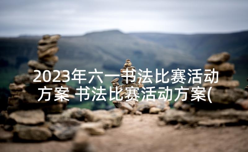 2023年六一书法比赛活动方案 书法比赛活动方案(优质8篇)