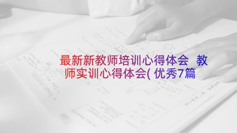 最新新教师培训心得体会 教师实训心得体会(优秀7篇)