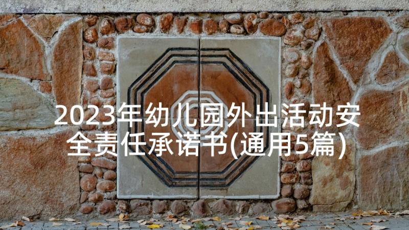 2023年幼儿园外出活动安全责任承诺书(通用5篇)