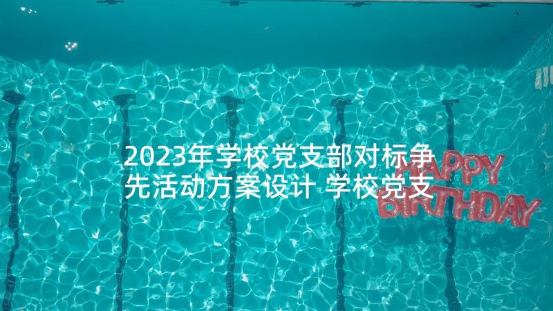 2023年学校党支部对标争先活动方案设计 学校党支部党员示范岗活动方案(模板5篇)