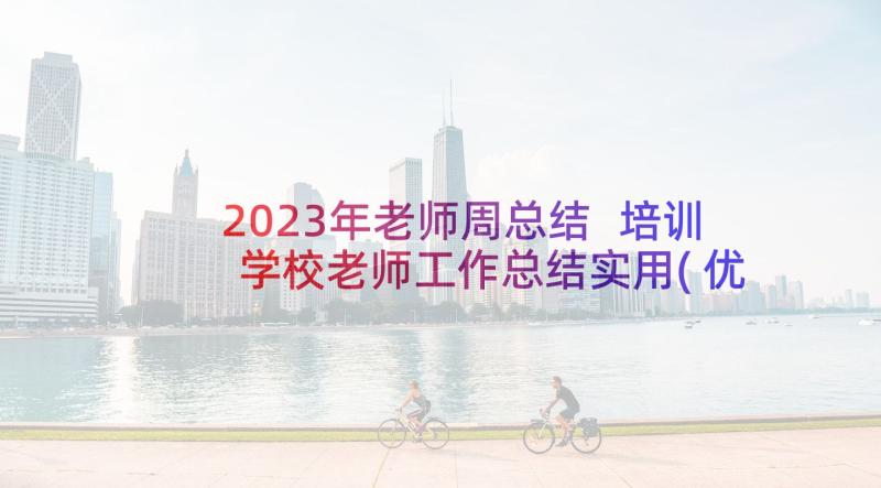 2023年老师周总结 培训学校老师工作总结实用(优质5篇)