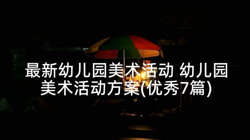 最新幼儿园美术活动 幼儿园美术活动方案(优秀7篇)