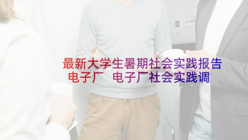 最新大学生暑期社会实践报告电子厂 电子厂社会实践调查报告(通用5篇)