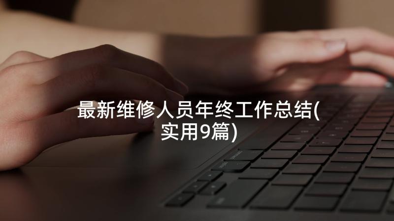 最新维修人员年终工作总结(实用9篇)