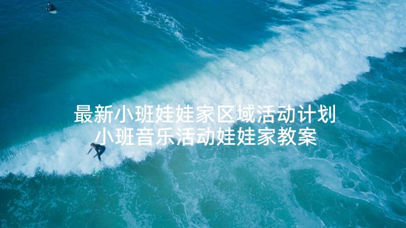 最新小班娃娃家区域活动计划 小班音乐活动娃娃家教案反思(优秀5篇)