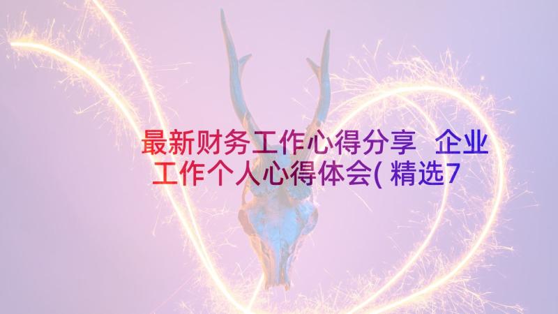 最新财务工作心得分享 企业工作个人心得体会(精选7篇)