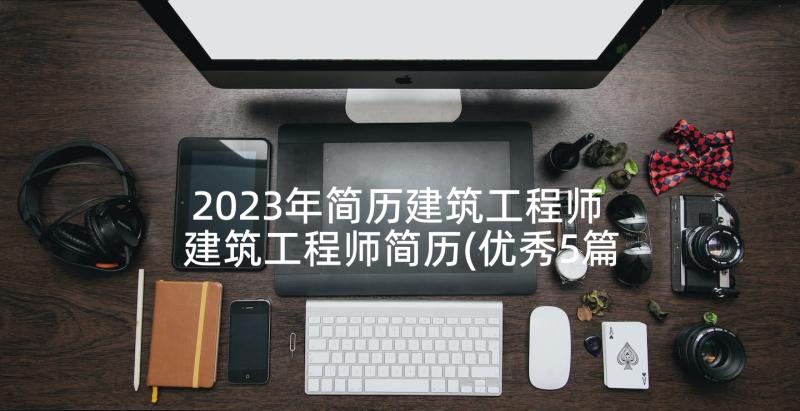 2023年简历建筑工程师 建筑工程师简历(优秀5篇)