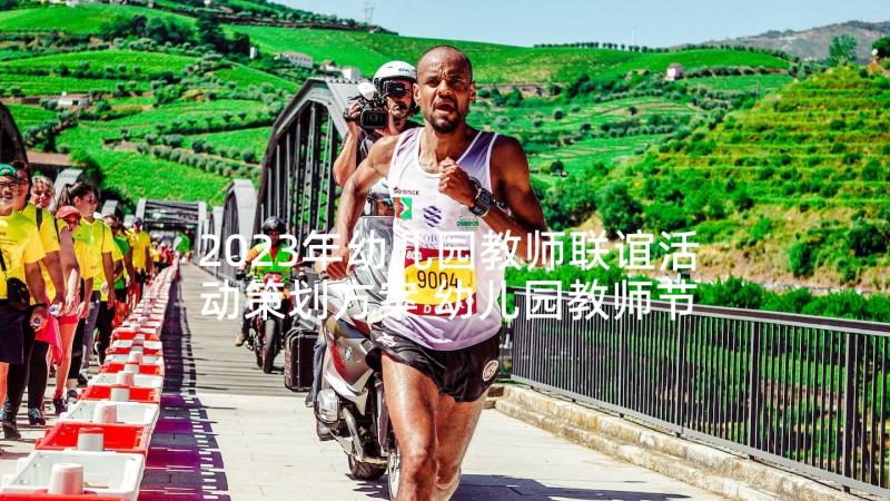 2023年幼儿园教师联谊活动策划方案 幼儿园教师节活动总结(优秀7篇)