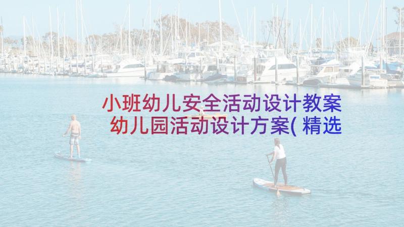 小班幼儿安全活动设计教案 幼儿园活动设计方案(精选7篇)