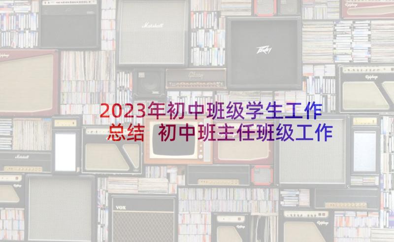 2023年初中班级学生工作总结 初中班主任班级工作总结(通用5篇)