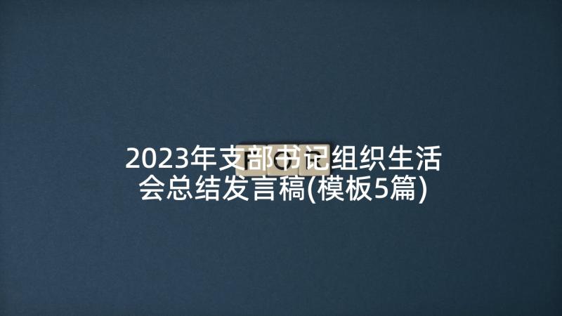 2023年支部书记组织生活会总结发言稿(模板5篇)