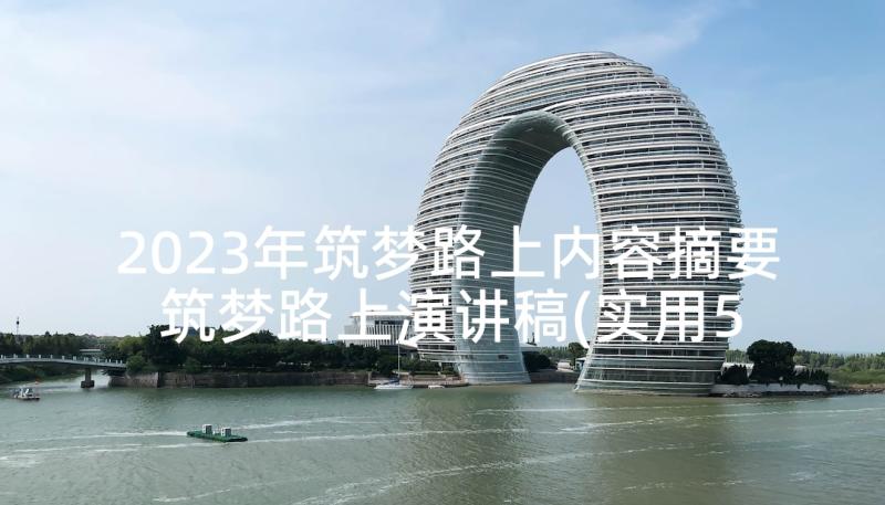 2023年筑梦路上内容摘要 筑梦路上演讲稿(实用5篇)