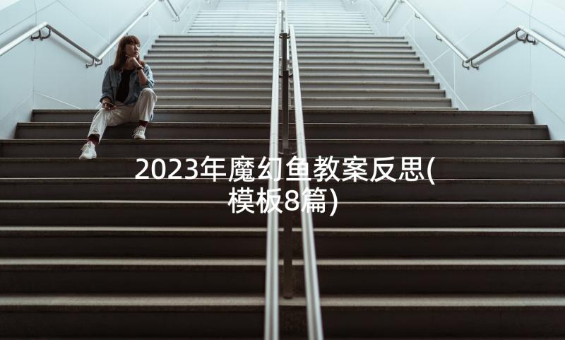 2023年魔幻鱼教案反思(模板8篇)