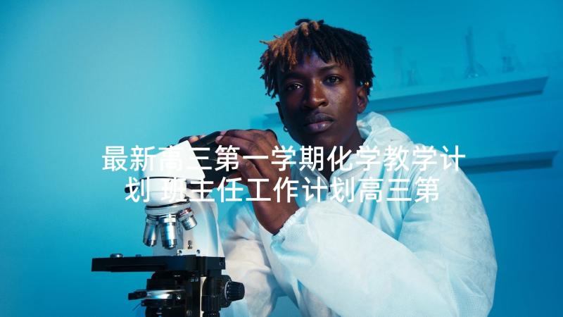 最新高三第一学期化学教学计划 班主任工作计划高三第一学期(汇总6篇)