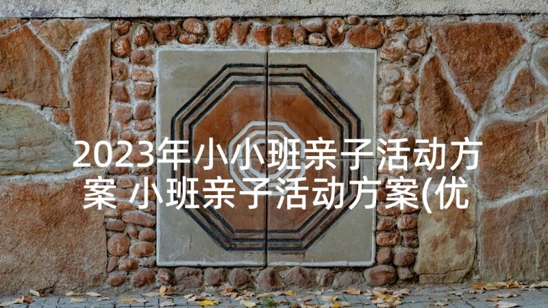 2023年小小班亲子活动方案 小班亲子活动方案(优秀7篇)