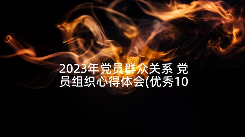 2023年党员群众关系 党员组织心得体会(优秀10篇)
