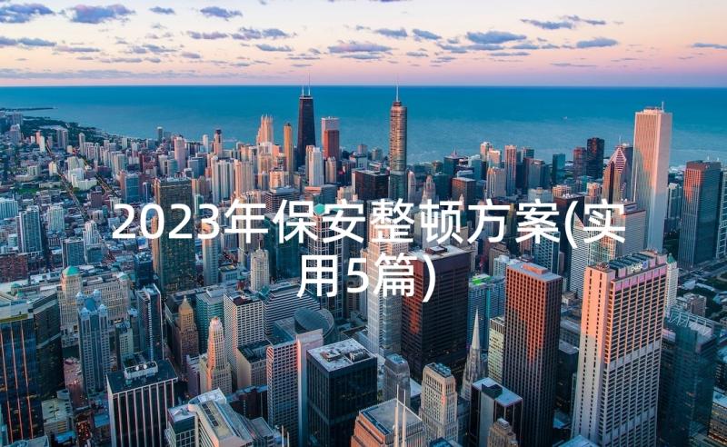 2023年保安整顿方案(实用5篇)