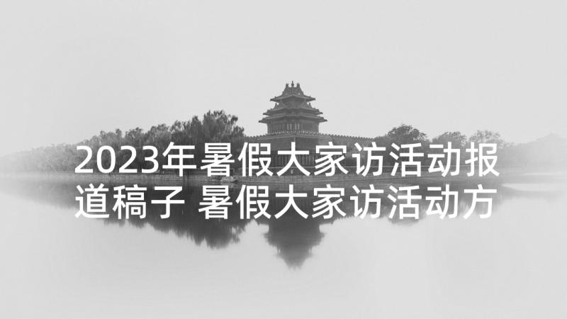 2023年暑假大家访活动报道稿子 暑假大家访活动方案(优质5篇)