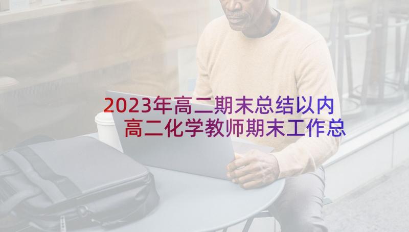 2023年高二期末总结以内 高二化学教师期末工作总结(实用5篇)