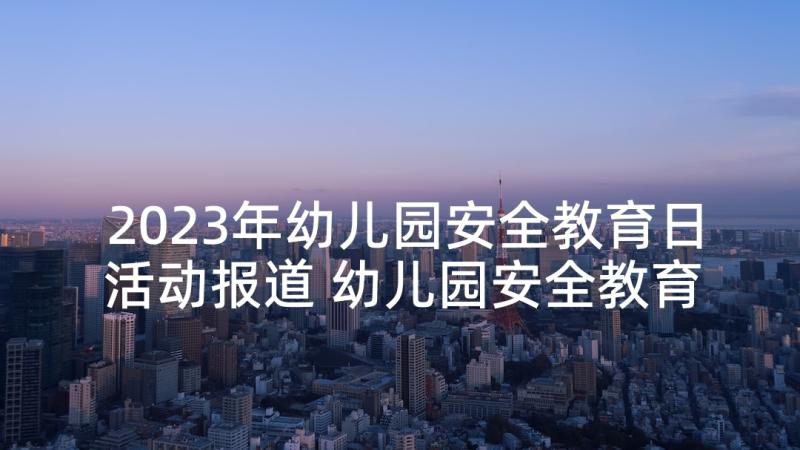 2023年幼儿园安全教育日活动报道 幼儿园安全教育活动方案(精选7篇)