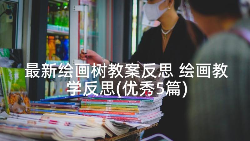 最新绘画树教案反思 绘画教学反思(优秀5篇)