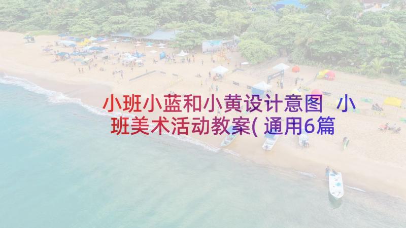 小班小蓝和小黄设计意图 小班美术活动教案(通用6篇)