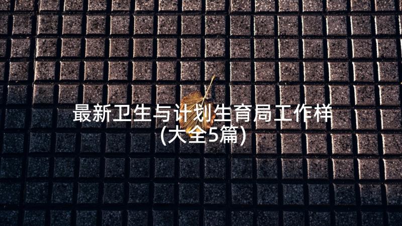 最新卫生与计划生育局工作样(大全5篇)