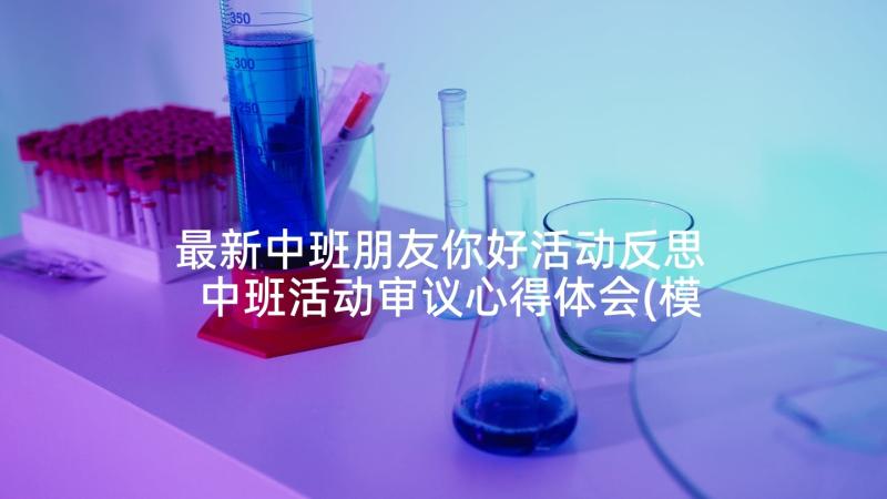 最新中班朋友你好活动反思 中班活动审议心得体会(模板10篇)