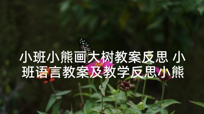 小班小熊画大树教案反思 小班语言教案及教学反思小熊醒来吧(优质5篇)