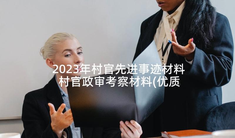 2023年村官先进事迹材料 村官政审考察材料(优质7篇)