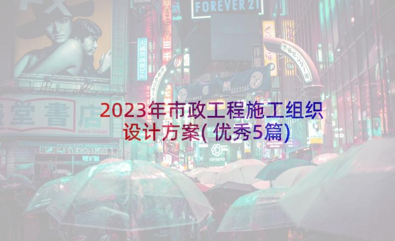 2023年市政工程施工组织设计方案(优秀5篇)