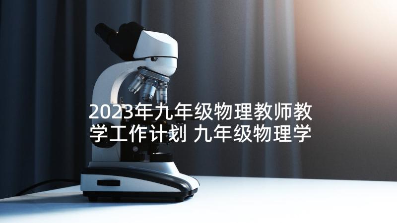 2023年九年级物理教师教学工作计划 九年级物理学期教学工作计划(实用8篇)