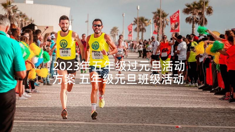 2023年五年级过元旦活动方案 五年级元旦班级活动方案(实用9篇)