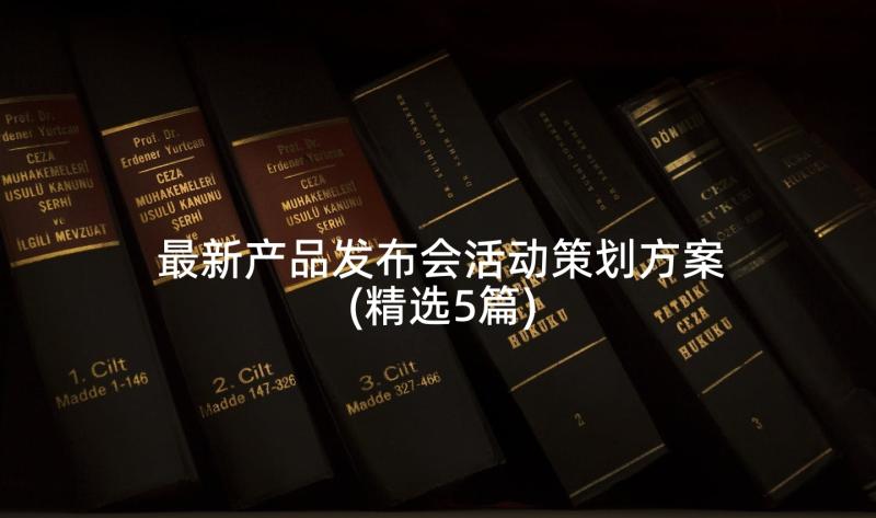 最新产品发布会活动策划方案(精选5篇)