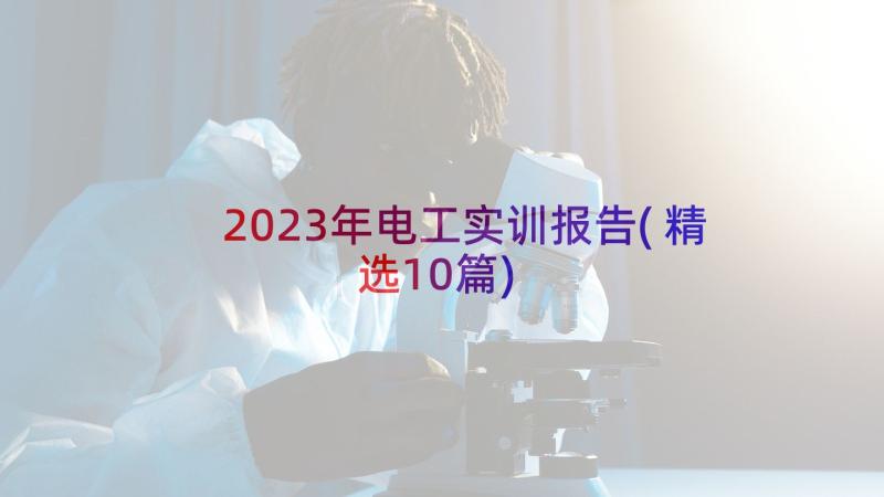 2023年电工实训报告(精选10篇)