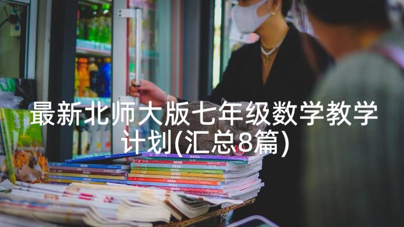 最新北师大版七年级数学教学计划(汇总8篇)