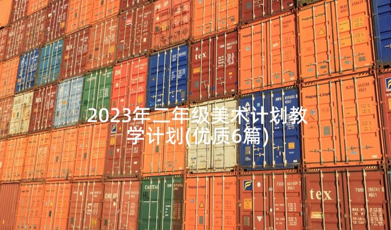 2023年二年级美术计划教学计划(优质6篇)