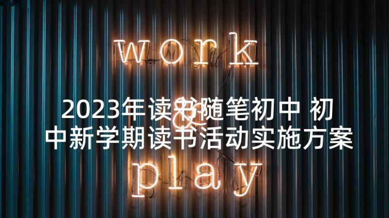 2023年读书随笔初中 初中新学期读书活动实施方案(大全5篇)