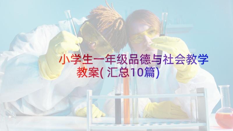 小学生一年级品德与社会教学教案(汇总10篇)