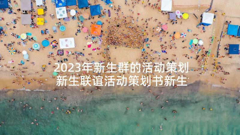 2023年新生群的活动策划 新生联谊活动策划书新生联谊活动策划方案(汇总8篇)