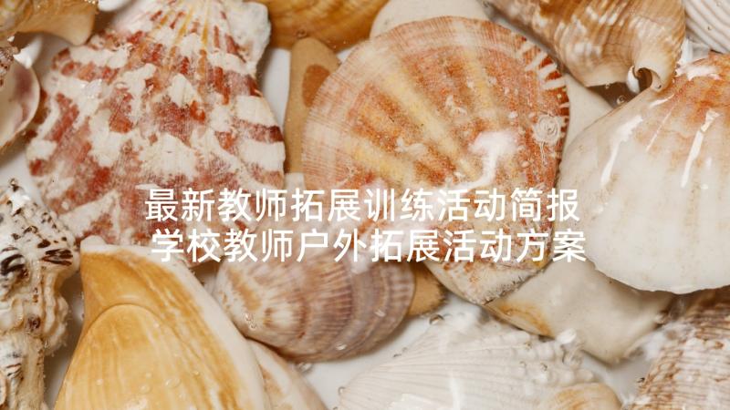 最新教师拓展训练活动简报 学校教师户外拓展活动方案(大全5篇)