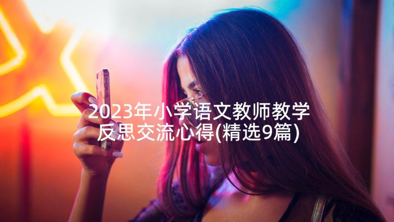 2023年小学语文教师教学反思交流心得(精选9篇)