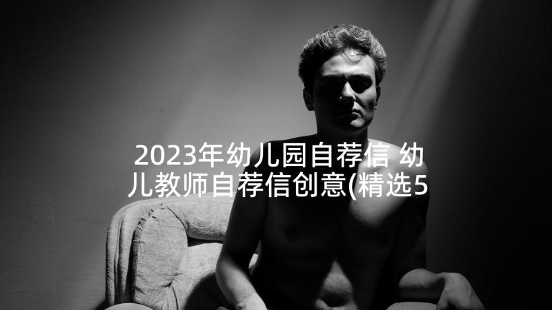 2023年幼儿园自荐信 幼儿教师自荐信创意(精选5篇)