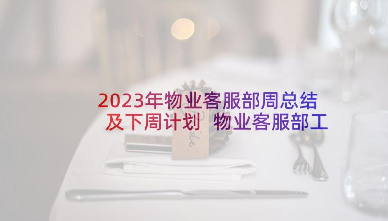 2023年物业客服部周总结及下周计划 物业客服部工作计划(实用10篇)