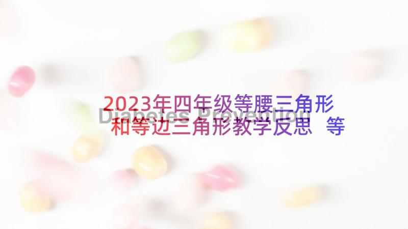 2023年四年级等腰三角形和等边三角形教学反思 等腰三角形教学反思(优质5篇)