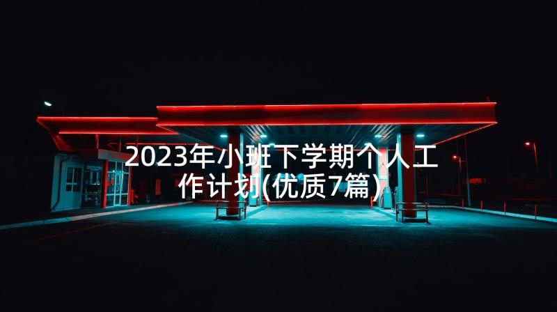 2023年小班下学期个人工作计划(优质7篇)