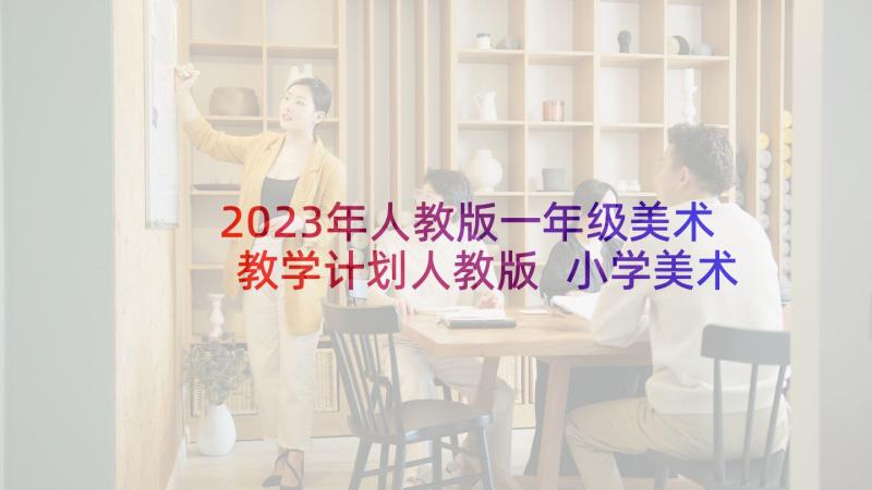 2023年人教版一年级美术教学计划人教版 小学美术教师个人教学计划书(优质9篇)