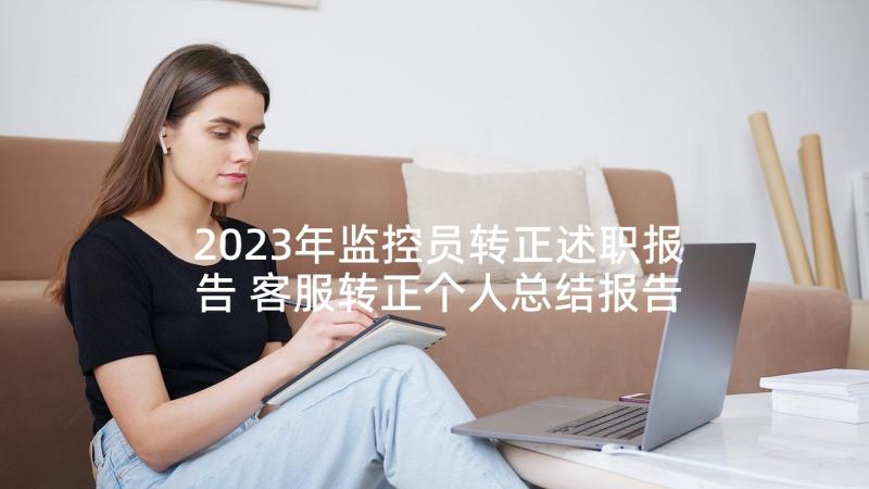 2023年监控员转正述职报告 客服转正个人总结报告(优秀9篇)