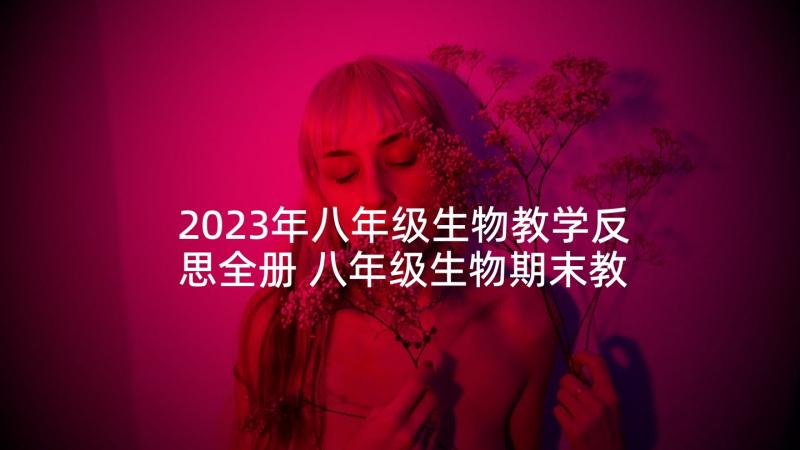 2023年八年级生物教学反思全册 八年级生物期末教学反思(模板7篇)