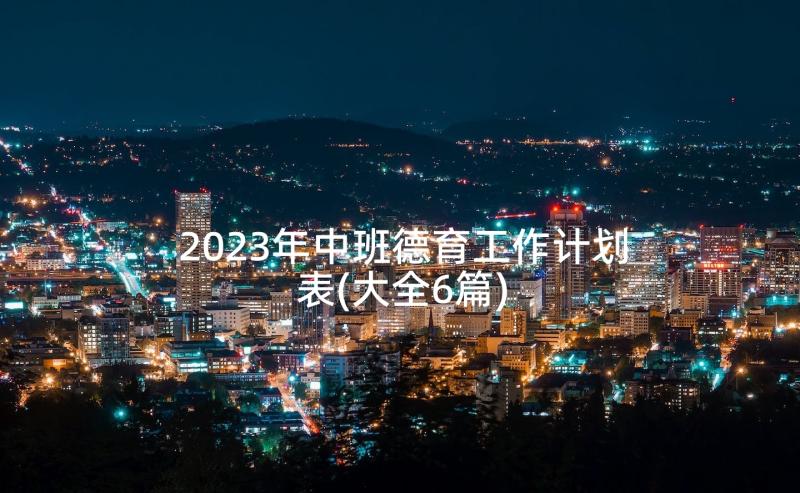 2023年中班德育工作计划表(大全6篇)